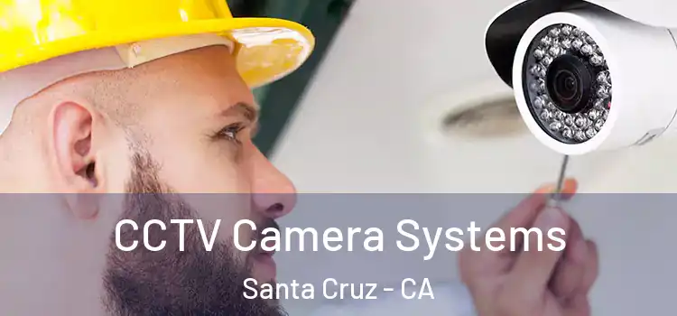 CCTV Camera Systems Santa Cruz - CA