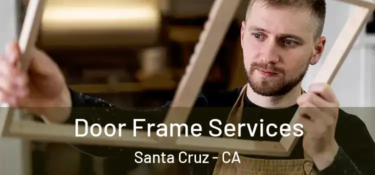 Door Frame Services Santa Cruz - CA