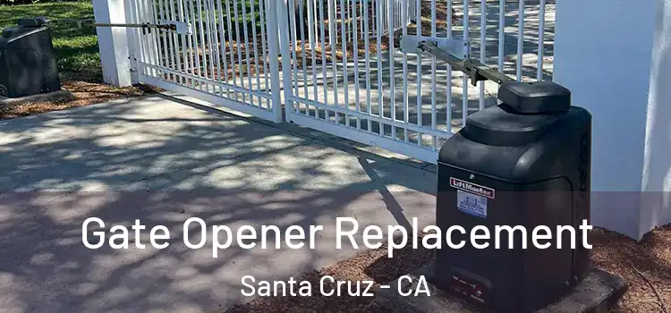 Gate Opener Replacement Santa Cruz - CA