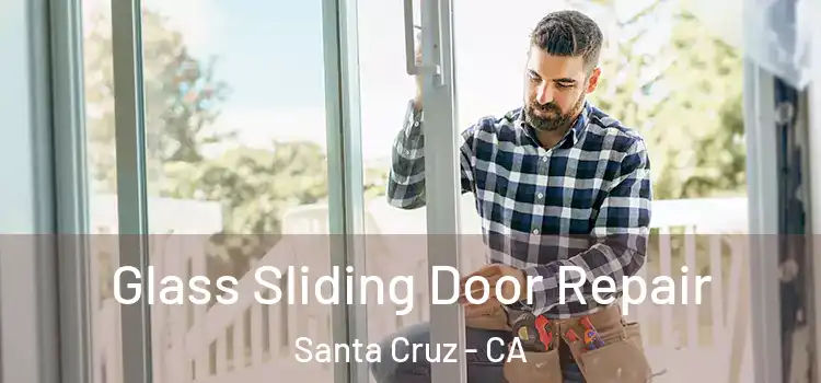 Glass Sliding Door Repair Santa Cruz - CA