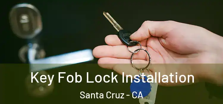 Key Fob Lock Installation Santa Cruz - CA