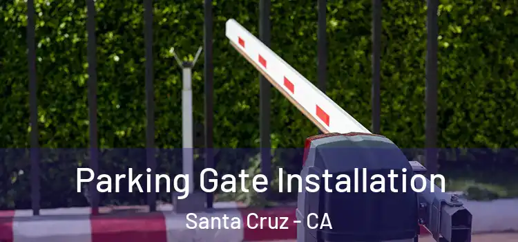 Parking Gate Installation Santa Cruz - CA