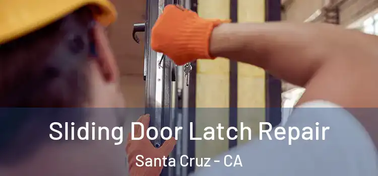 Sliding Door Latch Repair Santa Cruz - CA
